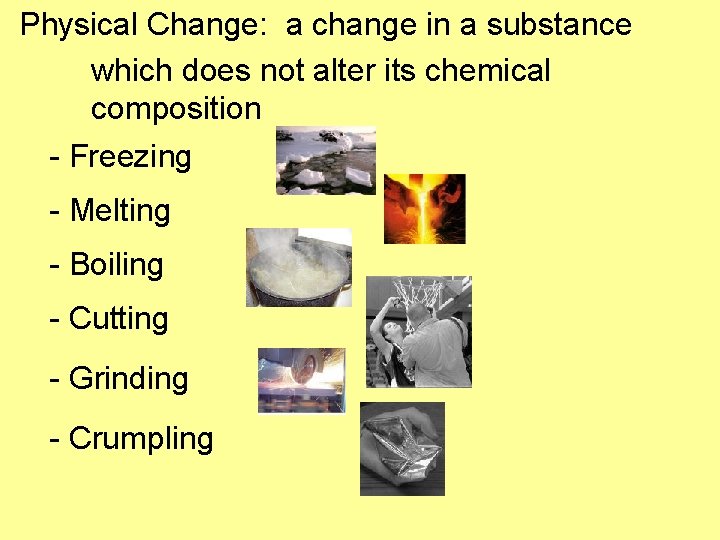 Physical Change: a change in a substance which does not alter its chemical composition