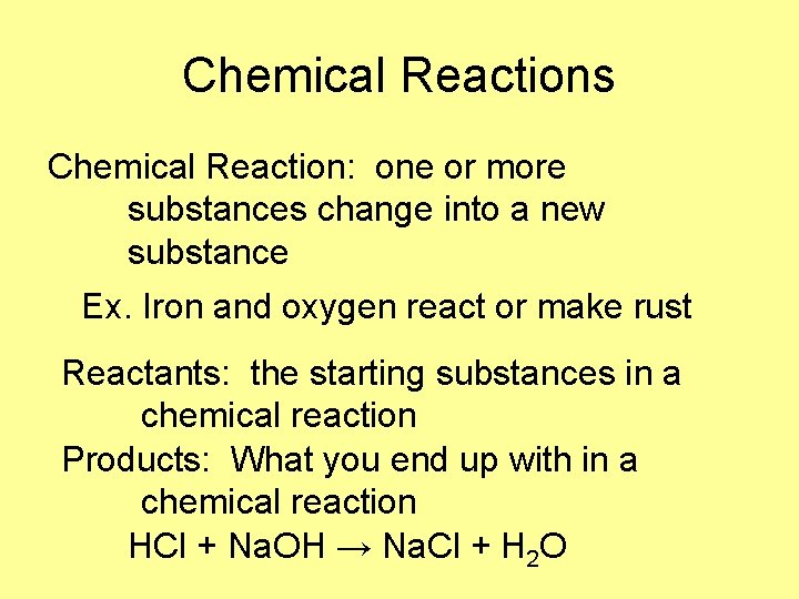 Chemical Reactions Chemical Reaction: one or more substances change into a new substance Ex.