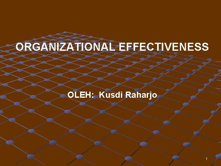ORGANIZATIONAL EFFECTIVENESS OLEH: Kusdi Raharjo 1 