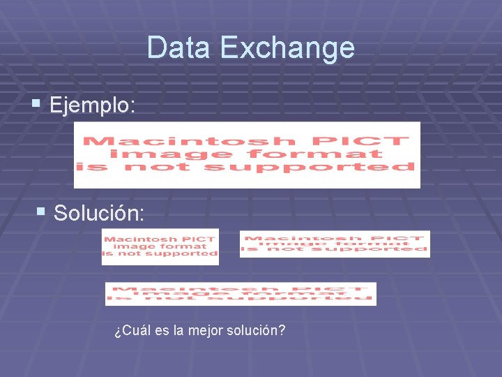 Data Exchange § Ejemplo: § Solución: ¿Cuál es la mejor solución? Data Exchange § Ejemplo: § Solución: ¿Cuál es la mejor solución?