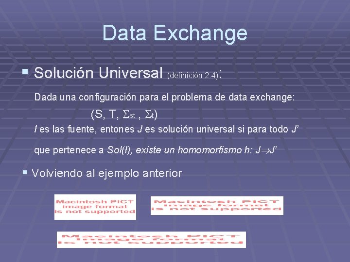 Data Exchange § Solución Universal (definición 2. 4): Dada una configuración para el problema Data Exchange § Solución Universal (definición 2. 4): Dada una configuración para el problema