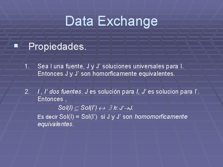 Data Exchange § Propiedades. 1. Sea I una fuente, J y J’ soluciones universales Data Exchange § Propiedades. 1. Sea I una fuente, J y J’ soluciones universales