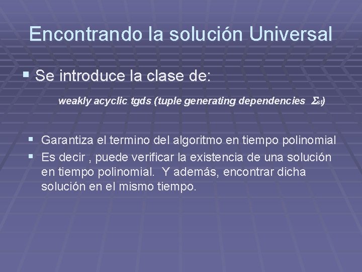 Encontrando la solución Universal § Se introduce la clase de: weakly acyclic tgds (tuple Encontrando la solución Universal § Se introduce la clase de: weakly acyclic tgds (tuple
