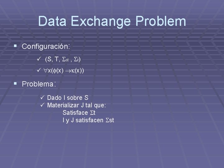 Data Exchange Problem § Configuración: ü (S, T, st , t) ü x( (x)) Data Exchange Problem § Configuración: ü (S, T, st , t) ü x( (x))