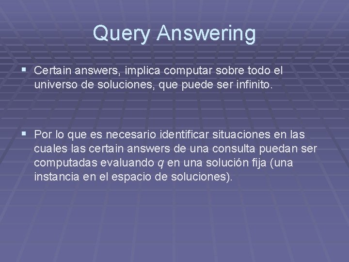 Query Answering § Certain answers, implica computar sobre todo el universo de soluciones, que Query Answering § Certain answers, implica computar sobre todo el universo de soluciones, que