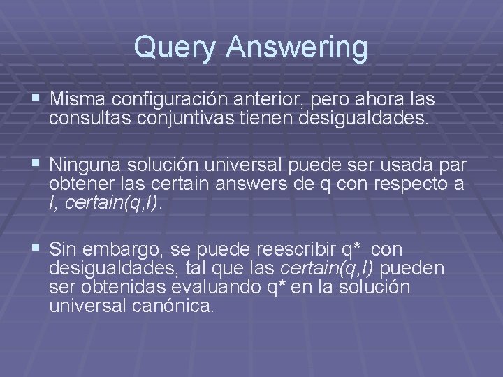 Query Answering § Misma configuración anterior, pero ahora las consultas conjuntivas tienen desigualdades. § Query Answering § Misma configuración anterior, pero ahora las consultas conjuntivas tienen desigualdades. §