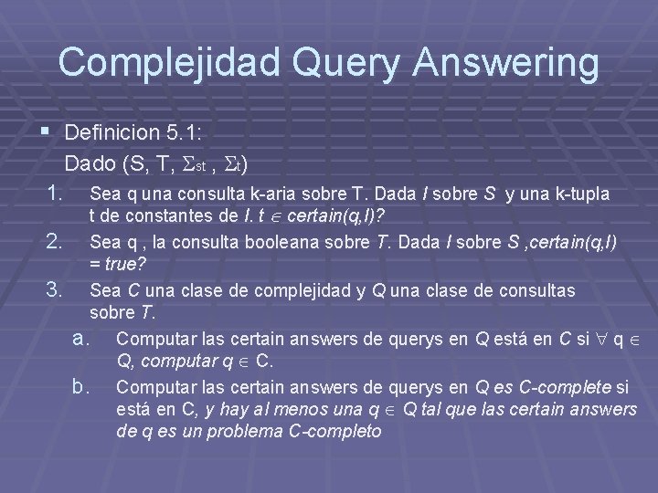 Complejidad Query Answering § Definicion 5. 1: Dado (S, T, st , t) 1. Complejidad Query Answering § Definicion 5. 1: Dado (S, T, st , t) 1.