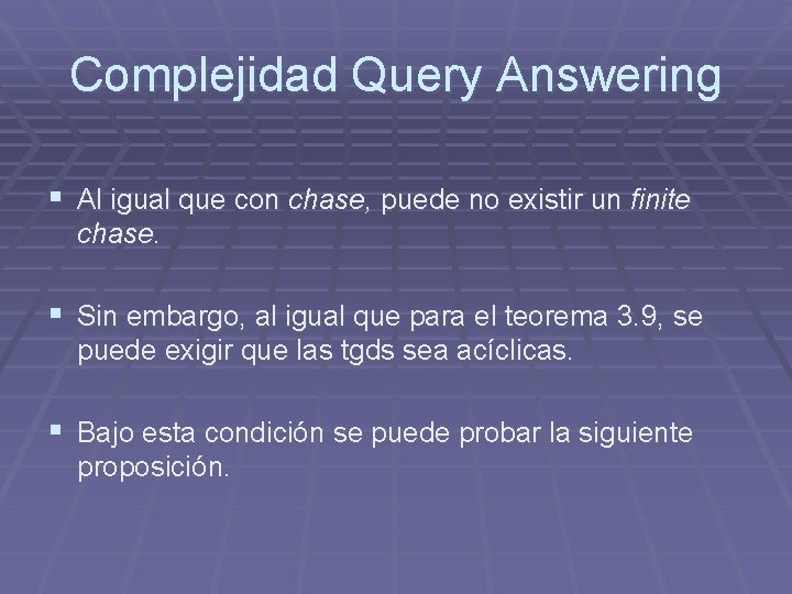 Complejidad Query Answering § Al igual que con chase, puede no existir un finite Complejidad Query Answering § Al igual que con chase, puede no existir un finite