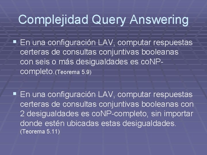 Complejidad Query Answering § En una configuración LAV, computar respuestas certeras de consultas conjuntivas Complejidad Query Answering § En una configuración LAV, computar respuestas certeras de consultas conjuntivas