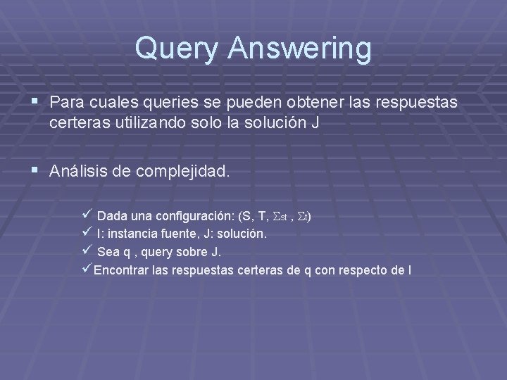 Query Answering § Para cuales queries se pueden obtener las respuestas certeras utilizando solo Query Answering § Para cuales queries se pueden obtener las respuestas certeras utilizando solo