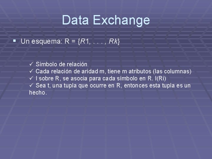 Data Exchange § Un esquema: R = {R 1, . . . , Rk} Data Exchange § Un esquema: R = {R 1, . . . , Rk}