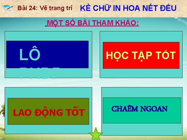 Bài 24: Vẽ trang trí KẺ CHỮ IN HOA NÉT ĐỀU MỘT SỐ BÀI