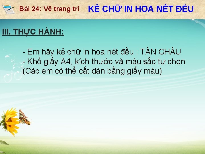 Bài 24: Vẽ trang trí KẺ CHỮ IN HOA NÉT ĐỀU III. THỰC HÀNH: