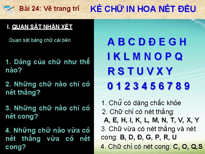 Bài 24: Vẽ trang trí KẺ CHỮ IN HOA NÉT ĐỀU I. QUAN SÁT