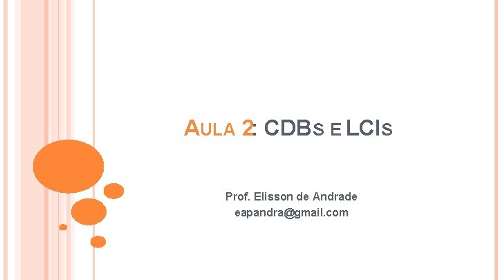 AULA 2: CDBS E LCIS Prof. Elisson de Andrade eapandra@gmail. com 