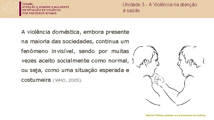 Coleção: ATENÇÃO A HOMENS E MULHERES EM SITUAÇÃO DE VIOLÊNCIA POR PARCEIROS ÍNTIMOS Unidade