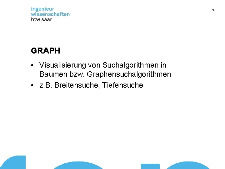 10 GRAPH • Visualisierung von Suchalgorithmen in Bäumen bzw. Graphensuchalgorithmen • z. B. Breitensuche,