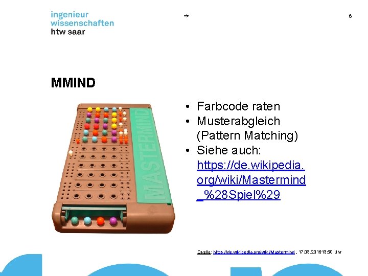 6 MMIND • Farbcode raten • Musterabgleich (Pattern Matching) • Siehe auch: https: //de.