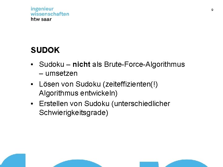 9 SUDOK • Sudoku – nicht als Brute-Force-Algorithmus – umsetzen • Lösen von Sudoku