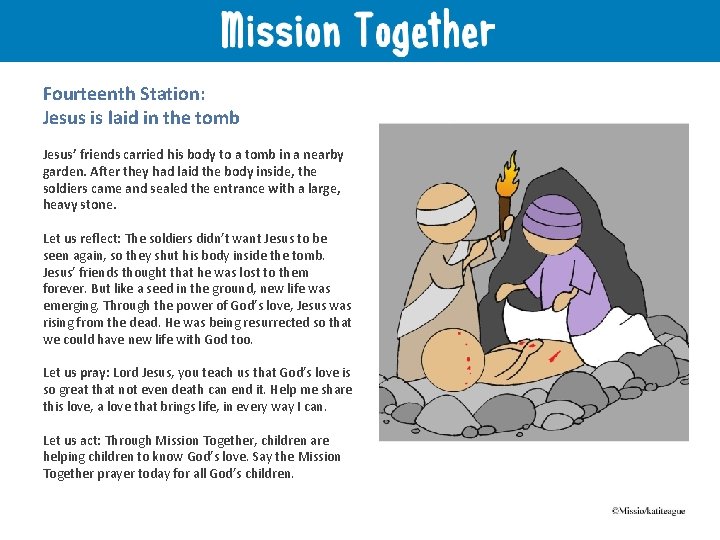 Fourteenth Station: Jesus is laid in the tomb Jesus’ friends carried his body to