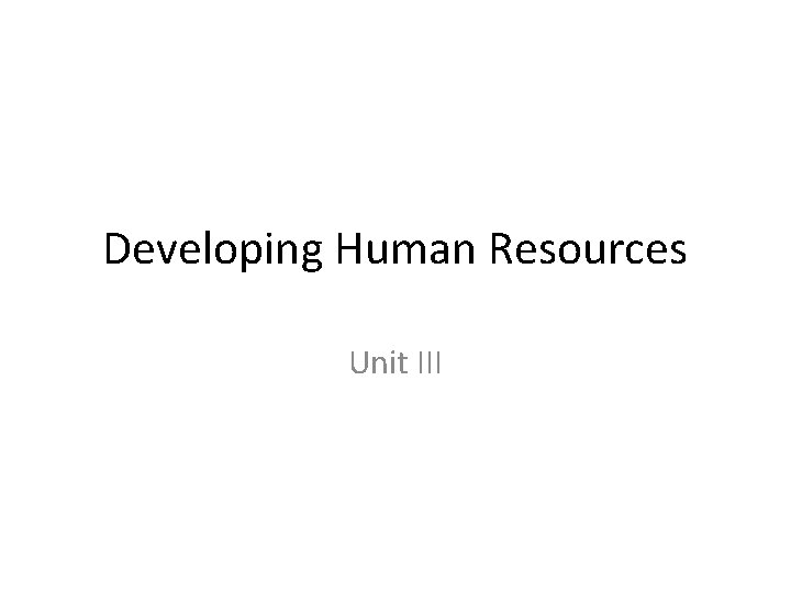 Developing Human Resources Unit III Human Resource Development