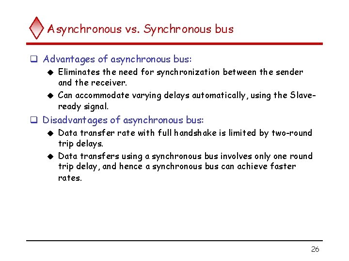 Asynchronous vs. Synchronous bus q Advantages of asynchronous bus: Eliminates the need for synchronization
