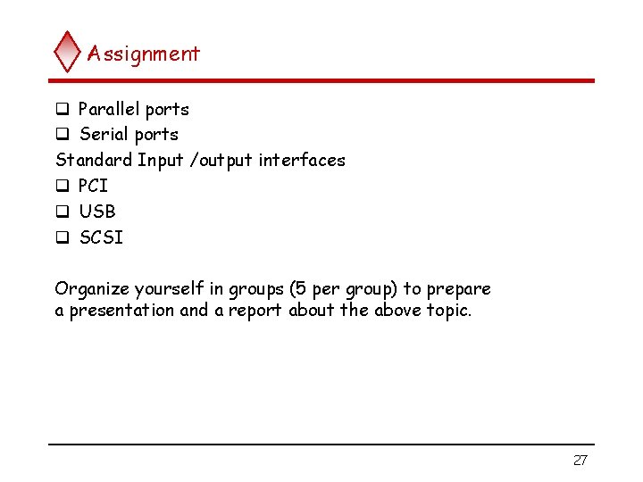 Assignment q Parallel ports q Serial ports Standard Input /output interfaces q PCI q