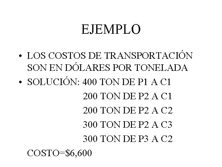 EJEMPLO • LOS COSTOS DE TRANSPORTACIÓN SON EN DÓLARES POR TONELADA • SOLUCIÓN: 400