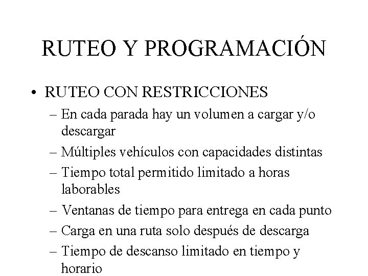 RUTEO Y PROGRAMACIÓN • RUTEO CON RESTRICCIONES – En cada parada hay un volumen