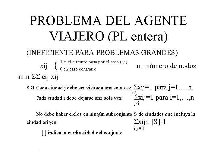 PROBLEMA DEL AGENTE VIAJERO (PL entera) (INEFICIENTE PARA PROBLEMAS GRANDES) xij= { 1 si