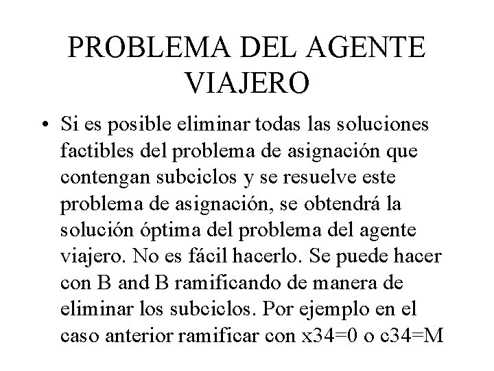 PROBLEMA DEL AGENTE VIAJERO • Si es posible eliminar todas las soluciones factibles del