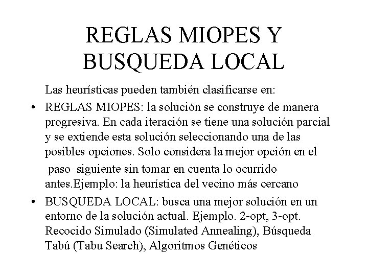 REGLAS MIOPES Y BUSQUEDA LOCAL Las heurísticas pueden también clasificarse en: • REGLAS MIOPES: