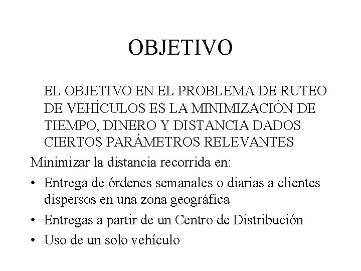 OBJETIVO EL OBJETIVO EN EL PROBLEMA DE RUTEO DE VEHÍCULOS ES LA MINIMIZACIÓN DE