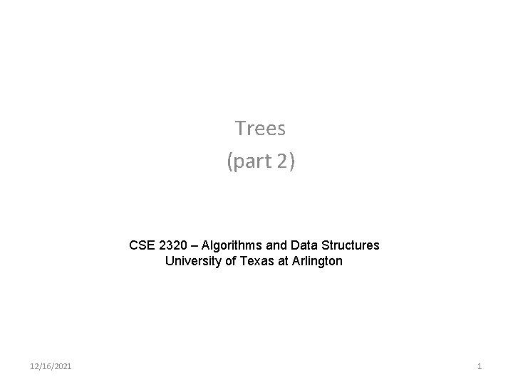 Trees (part 2) CSE 2320 – Algorithms and Data Structures University of Texas at