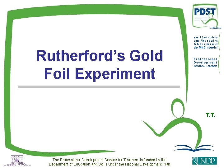 Rutherford’s Gold Foil Experiment T. T. The Professional Development Service for Teachers is funded