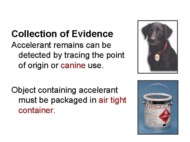 Collection of Evidence Accelerant remains can be detected by tracing the point of origin