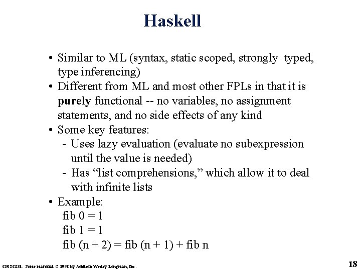 Haskell • Similar to ML (syntax, static scoped, strongly typed, type inferencing) • Different