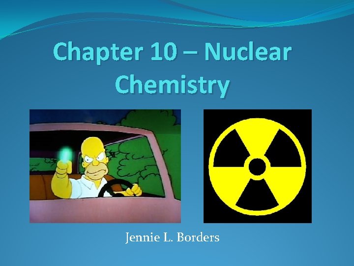 Chapter 10 – Nuclear Chemistry Jennie L. Borders 
