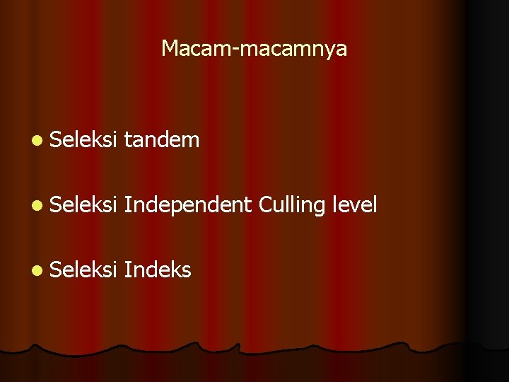 Macam-macamnya l Seleksi tandem l Seleksi Independent Culling level l Seleksi Indeks 