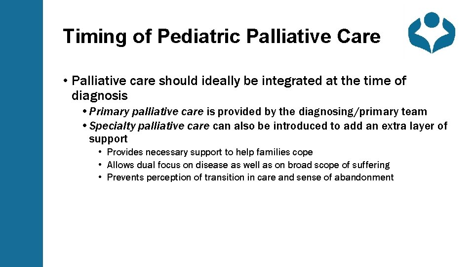 Timing of Pediatric Palliative Care • Palliative care should ideally be integrated at the