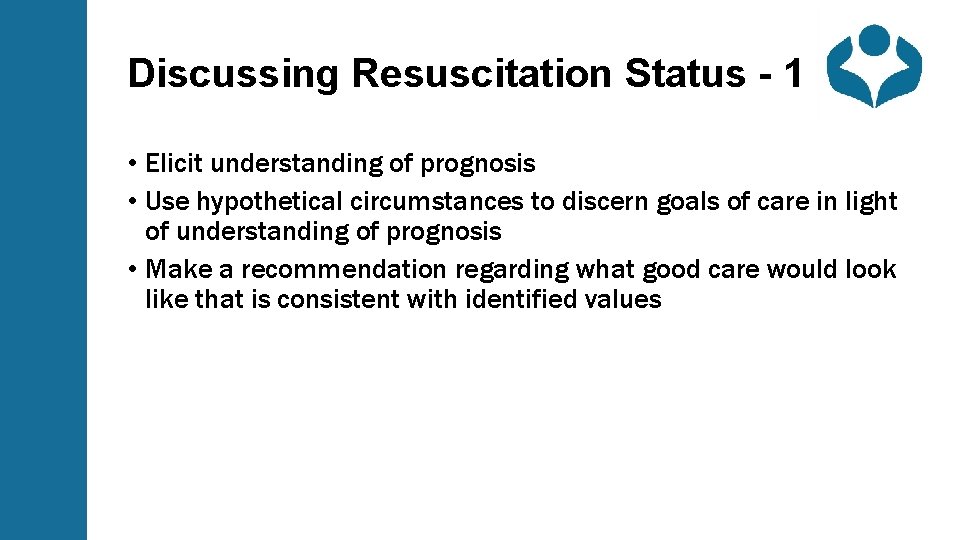 Discussing Resuscitation Status - 1 • Elicit understanding of prognosis • Use hypothetical circumstances