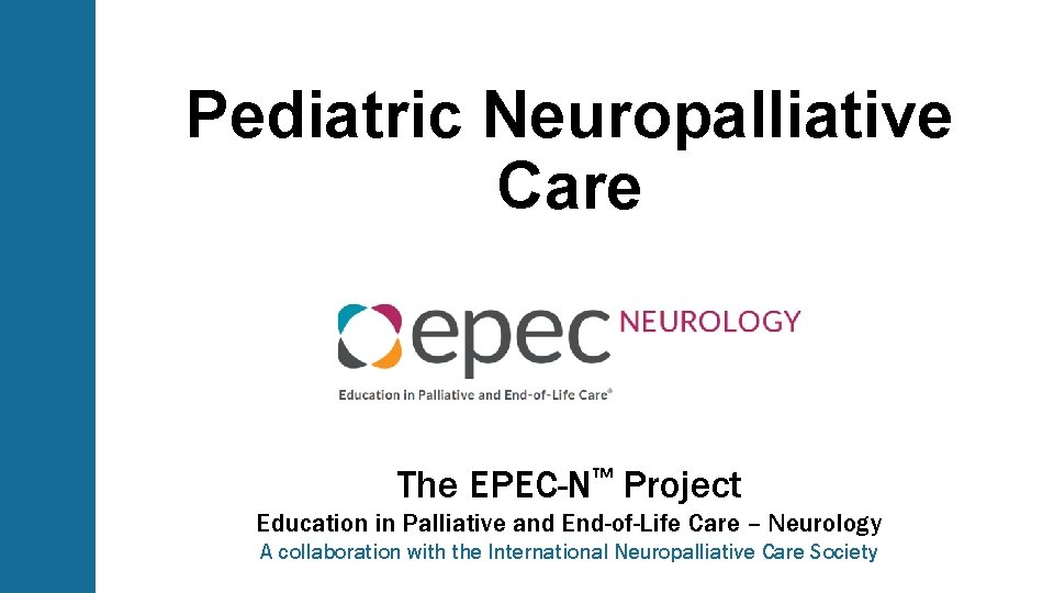 Pediatric Neuropalliative Care The EPEC-N™ Project Education in Palliative and End-of-Life Care – Neurology