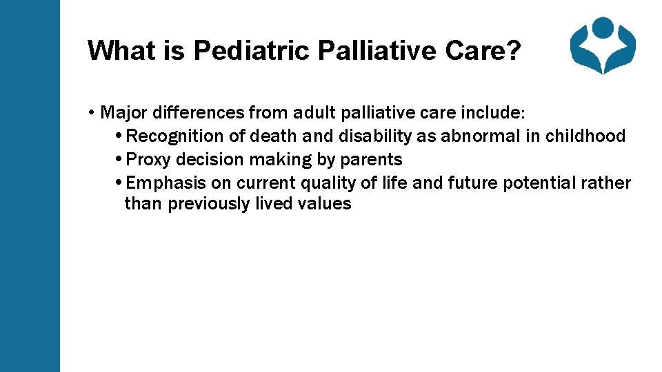 What is Pediatric Palliative Care? • Major differences from adult palliative care include: •