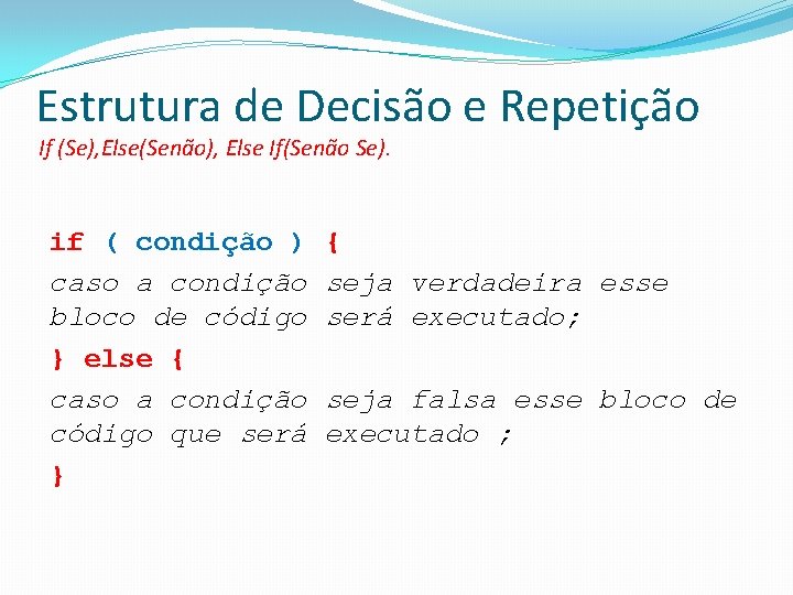 Estrutura de Decisão e Repetição If (Se), Else(Senão), Else If(Senão Se). if ( condição