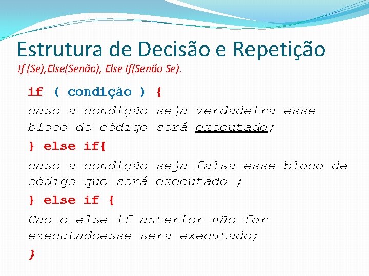 Estrutura de Decisão e Repetição If (Se), Else(Senão), Else If(Senão Se). if ( condição