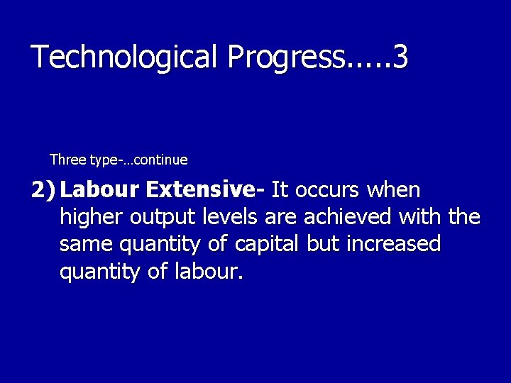 Technological Progress. . . 3 Three type-…continue 2) Labour Extensive- It occurs when higher