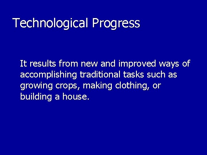 Technological Progress It results from new and improved ways of accomplishing traditional tasks such