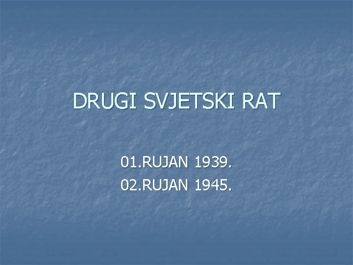 DRUGI SVJETSKI RAT 01. RUJAN 1939. 02. RUJAN 1945. 