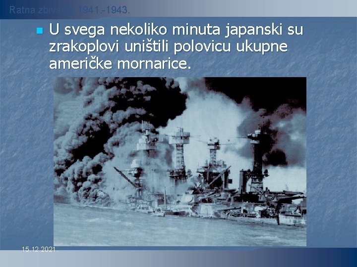 Ratna zbivanja 1941. -1943. n U svega nekoliko minuta japanski su zrakoplovi uništili polovicu