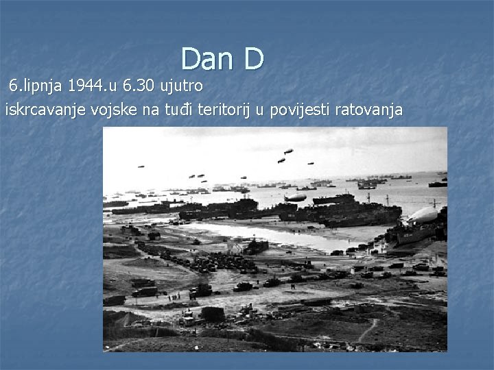 Dan D 6. lipnja 1944. u 6. 30 ujutro iskrcavanje vojske na tuđi teritorij